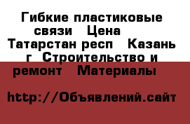 Гибкие пластиковые связи › Цена ­ 7 - Татарстан респ., Казань г. Строительство и ремонт » Материалы   